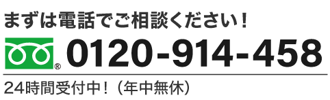 まずは電話でご相談ください！ 0120-914-458 受付時間 8：00 〜 20：00 （年中無休）