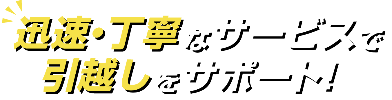 迅速・丁寧なサービスで引越しをサポート！