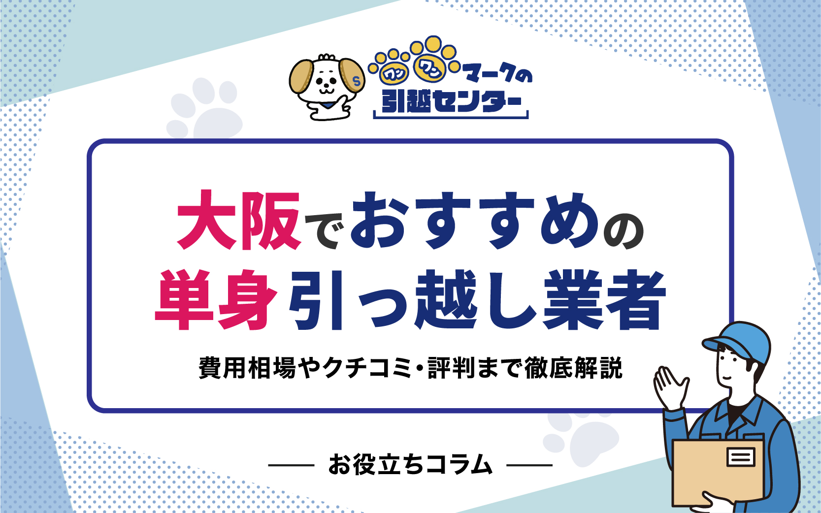 【徹底比較】大阪の単身引っ越し業者おすすめ10選！費用相場やクチコミ・評判まで徹底解説