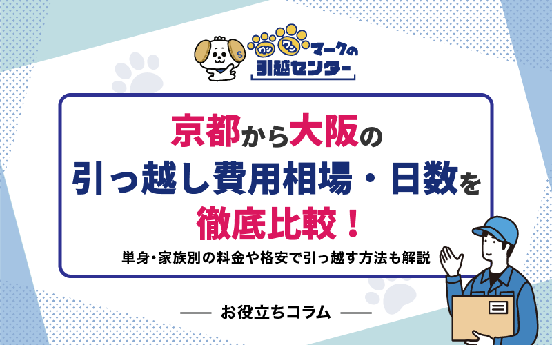 京都から大阪の引っ越し費用相場・日数を徹底比較！単身・家族別の料金や格安で引っ越す方法も解説【2025年最新】